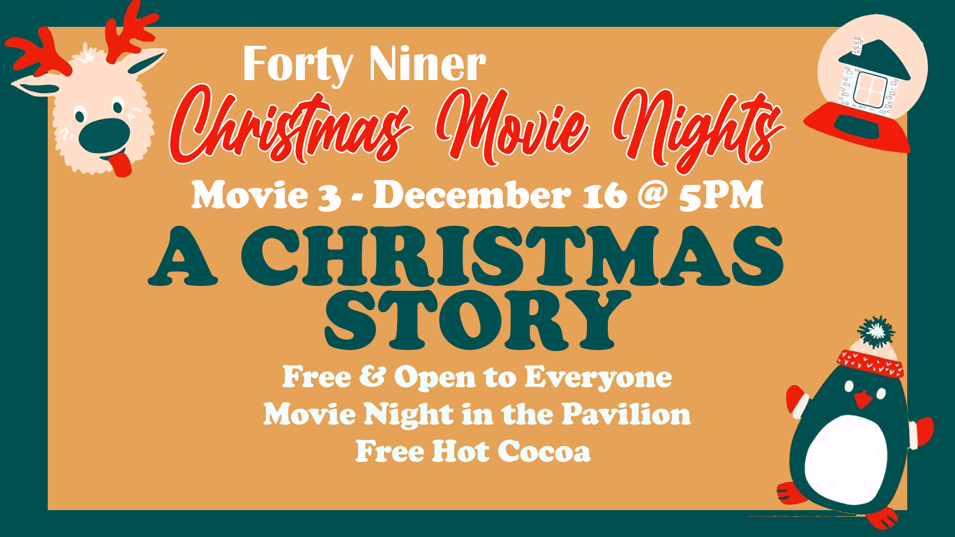 A Christmas Movie Night flyer with a green border and a brown background. The top of the flyer says "Forty Niner Christmas Movie Nights" in white text. Below that, it says "Movie 3 - December 16 @ 5PM" and "A CHRISTMAS STORY" in large white text. The bottom of the flyer says "Free & Open to Everyone," "Movie Night in the Pavilion," and "Free Hot Cocoa" in white text. There is a reindeer, a snow globe, and a penguin on the flyer.